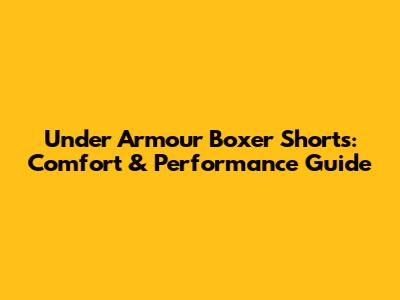 Under Armour Boxer Shorts: Comfort & Performance Guide