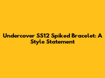 Undercover SS12 Spiked Bracelet: A Style Statement