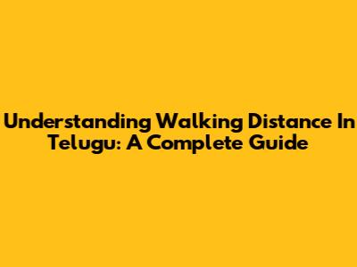 Understanding 'Walking Distance' In Telugu: A Complete Guide