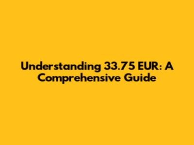 Understanding 33.75 EUR: A Comprehensive Guide