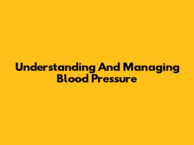Understanding And Managing Blood Pressure