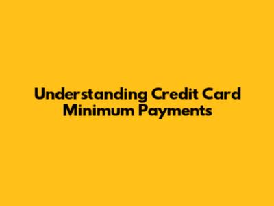 Understanding Credit Card Minimum Payments