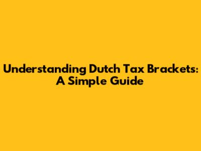 Understanding Dutch Tax Brackets: A Simple Guide