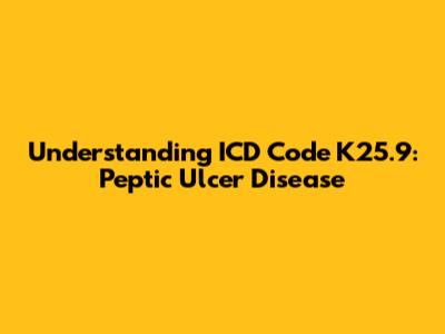 Understanding ICD Code K25.9: Peptic Ulcer Disease