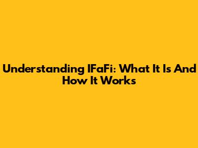 Understanding IFaFi: What It Is And How It Works