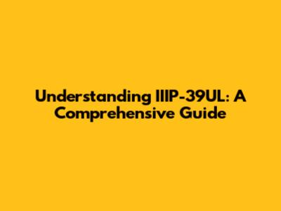 Understanding IIIP-39UL: A Comprehensive Guide