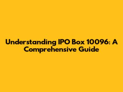 Understanding IPO Box 10096: A Comprehensive Guide