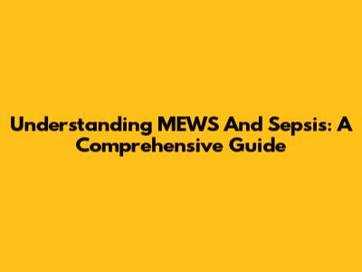 Understanding MEWS And Sepsis: A Comprehensive Guide