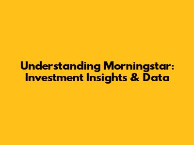 Understanding Morningstar: Investment Insights & Data