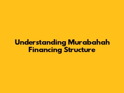 Understanding Murabahah Financing Structure