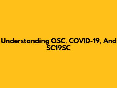 Understanding OSC, COVID-19, And SC19SC