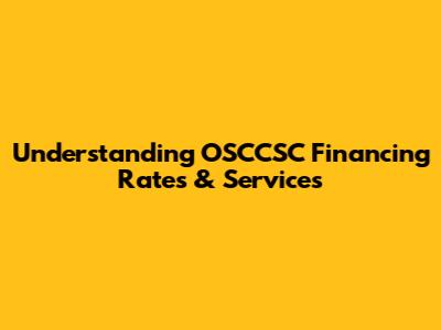 Understanding OSCCSC Financing Rates & Services