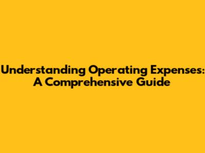 Understanding Operating Expenses: A Comprehensive Guide