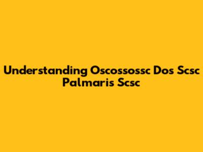 Understanding Oscossossc Dos Scsc Palmaris Scsc