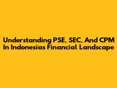 Understanding PSE, SEC, And CPM In Indonesia's Financial Landscape
