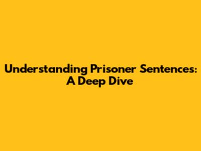 Understanding Prisoner Sentences: A Deep Dive