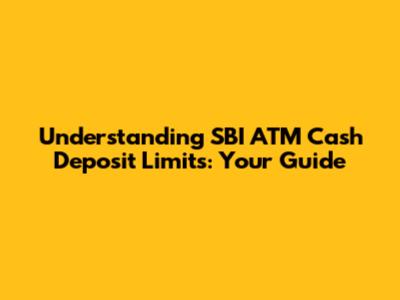 Understanding SBI ATM Cash Deposit Limits: Your Guide