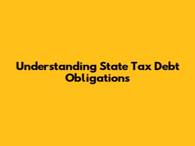 Understanding State Tax Debt Obligations