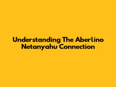 Understanding The Aberlino Netanyahu Connection