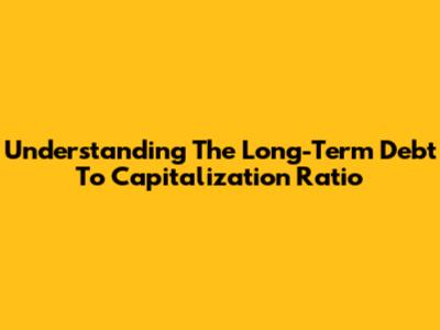 Understanding The Long-Term Debt To Capitalization Ratio