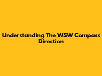 Understanding The WSW Compass Direction