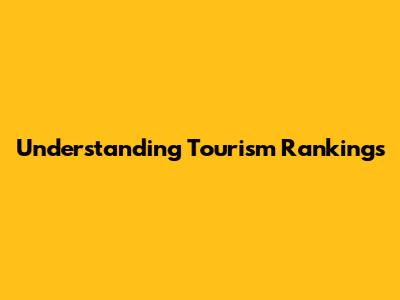 Understanding Tourism Rankings