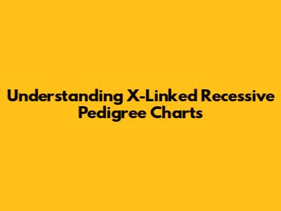 Understanding X-Linked Recessive Pedigree Charts