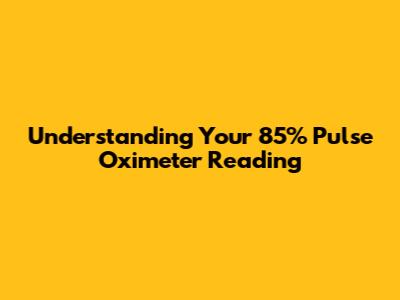 Understanding Your 85% Pulse Oximeter Reading