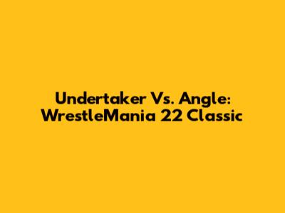 Undertaker Vs. Angle: WrestleMania 22 Classic