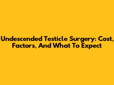 Undescended Testicle Surgery: Cost, Factors, And What To Expect