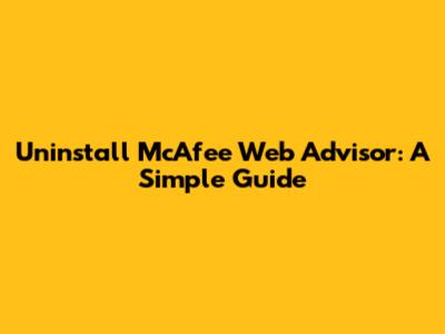 Uninstall McAfee Web Advisor: A Simple Guide
