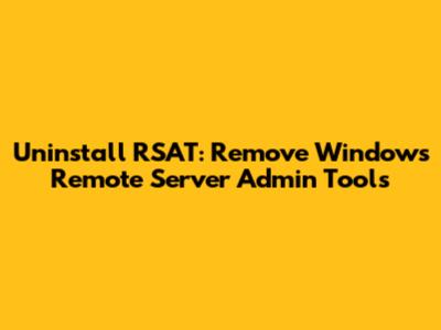 Uninstall RSAT: Remove Windows Remote Server Admin Tools