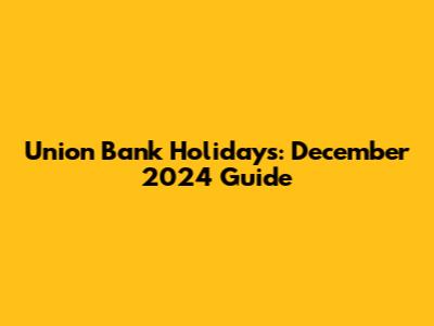 Union Bank Holidays: December 2024 Guide