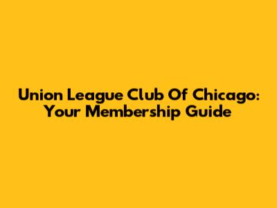 Union League Club Of Chicago: Your Membership Guide