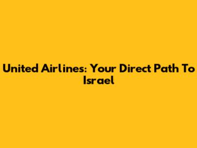 United Airlines: Your Direct Path To Israel