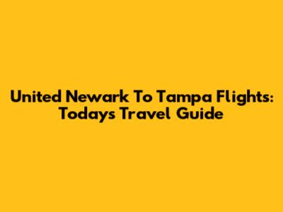 United Newark To Tampa Flights: Today's Travel Guide