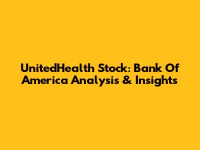 UnitedHealth Stock: Bank Of America Analysis & Insights