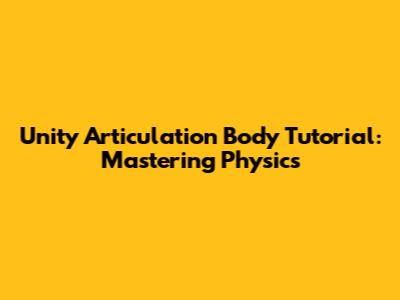 Unity Articulation Body Tutorial: Mastering Physics
