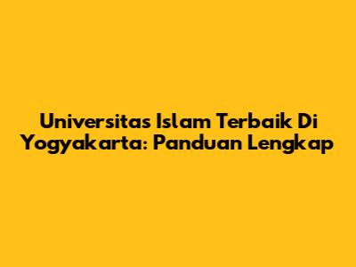 Universitas Islam Terbaik Di Yogyakarta: Panduan Lengkap
