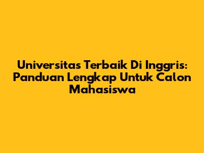 Universitas Terbaik Di Inggris: Panduan Lengkap Untuk Calon Mahasiswa
