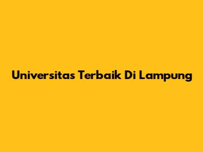 Universitas Terbaik Di Lampung