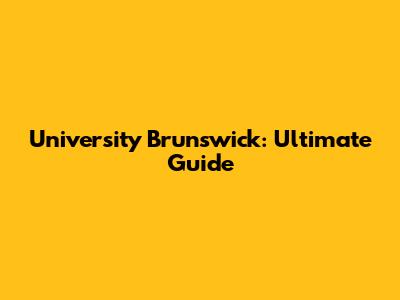 University Brunswick: Ultimate Guide