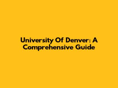 University Of Denver: A Comprehensive Guide