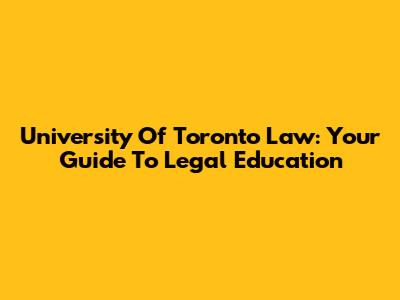 University Of Toronto Law: Your Guide To Legal Education