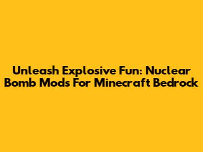 Unleash Explosive Fun: Nuclear Bomb Mods For Minecraft Bedrock
