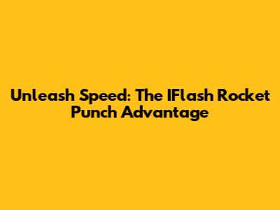 Unleash Speed: The IFlash Rocket Punch Advantage