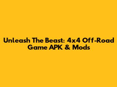 Unleash The Beast: 4x4 Off-Road Game APK & Mods