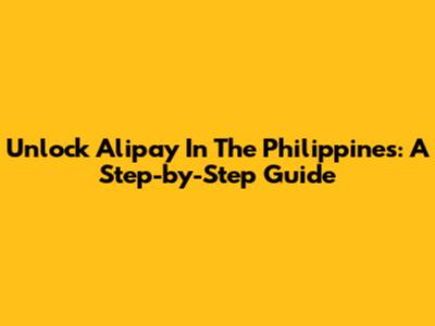 Unlock Alipay In The Philippines: A Step-by-Step Guide