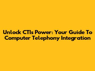 Unlock CTI's Power: Your Guide To Computer Telephony Integration