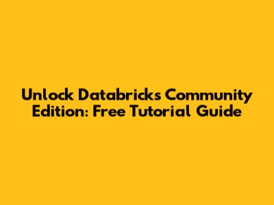 Unlock Databricks Community Edition: Free Tutorial Guide